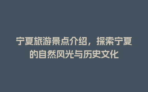 宁夏旅游景点介绍，探索宁夏的自然风光与历史文化