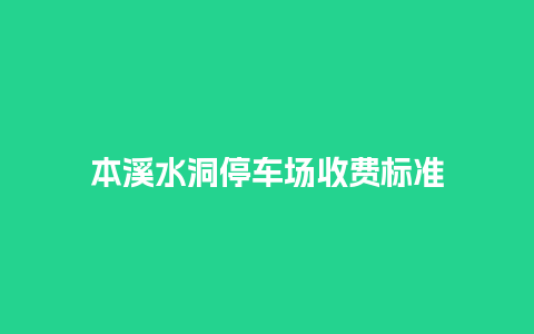 本溪水洞停车场收费标准