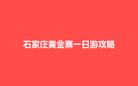 石家庄黄金寨一日游攻略