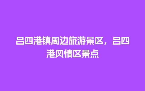 吕四港镇周边旅游景区，吕四港风情区景点