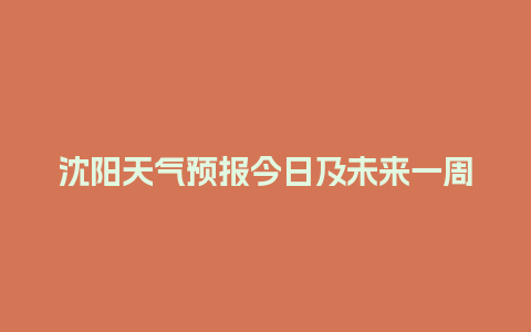 沈阳天气预报今日及未来一周