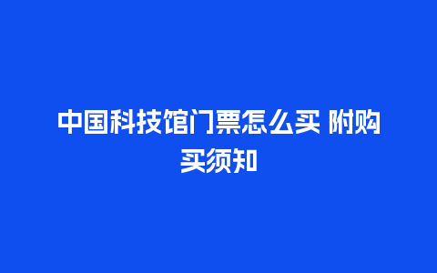 中国科技馆门票怎么买 附购买须知