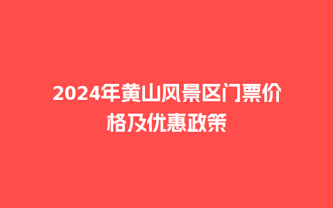 2024年黄山风景区门票价格及优惠政策