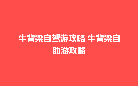 牛背梁自驾游攻略 牛背梁自助游攻略