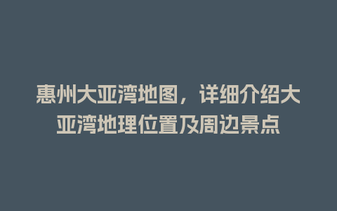 惠州大亚湾地图，详细介绍大亚湾地理位置及周边景点