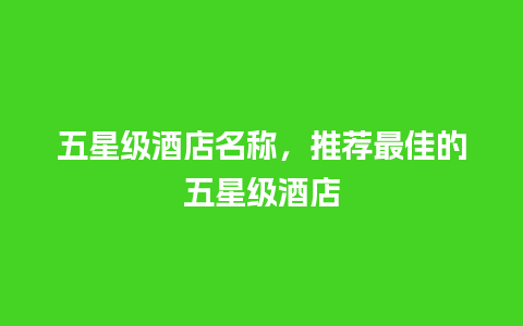 五星级酒店名称，推荐最佳的五星级酒店