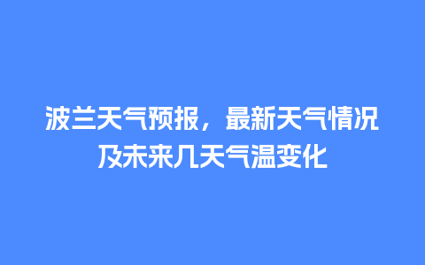 波兰天气预报，最新天气情况及未来几天气温变化