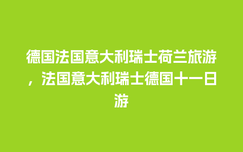 德国法国意大利瑞士荷兰旅游，法国意大利瑞士德国十一日游