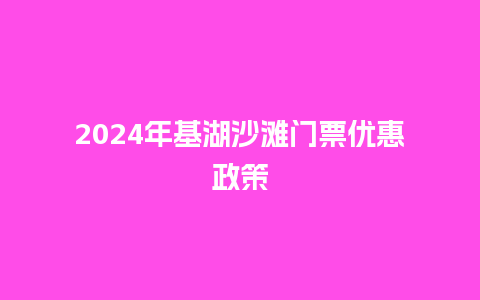 2024年基湖沙滩门票优惠政策