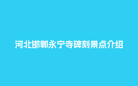 河北邯郸永宁寺碑刻景点介绍