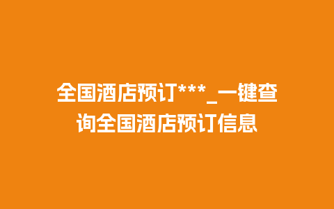 全国酒店预订***_一键查询全国酒店预订信息