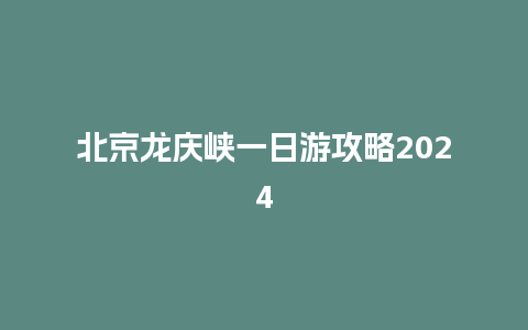 北京龙庆峡一日游攻略2024