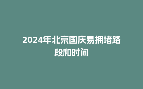 2024年北京国庆易拥堵路段和时间