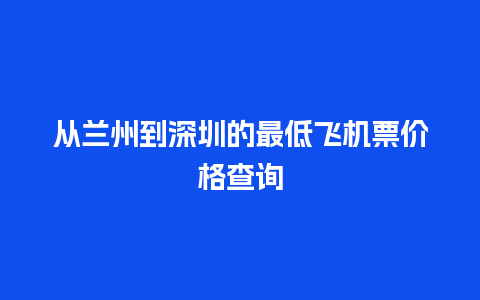 从兰州到深圳的最低飞机票价格查询