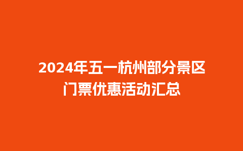 2024年五一杭州部分景区门票优惠活动汇总