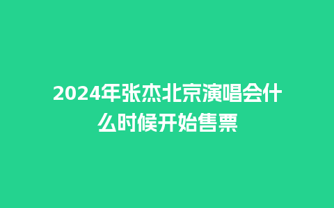 2024年张杰北京演唱会什么时候开始售票