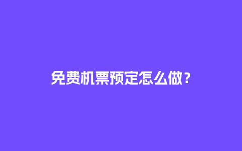 免费机票预定怎么做？