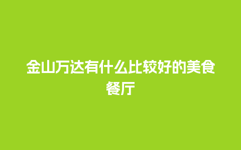 金山万达有什么比较好的美食餐厅