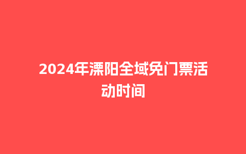 2024年溧阳全域免门票活动时间