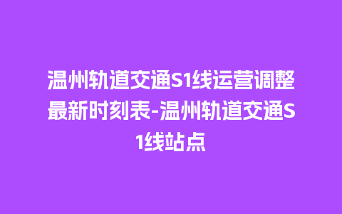 温州轨道交通S1线运营调整最新时刻表-温州轨道交通S1线站点