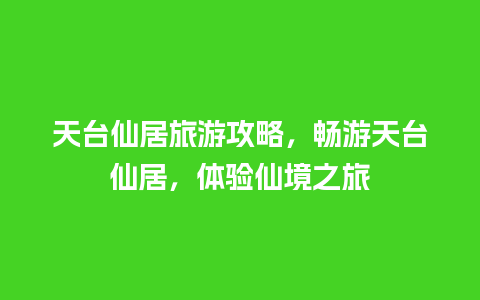 天台仙居旅游攻略，畅游天台仙居，体验仙境之旅