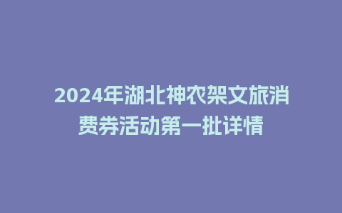 2024年湖北神农架文旅消费券活动第一批详情