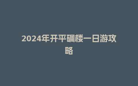 2024年开平碉楼一日游攻略