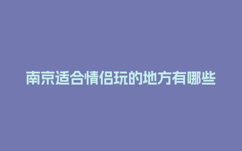 南京适合情侣玩的地方有哪些