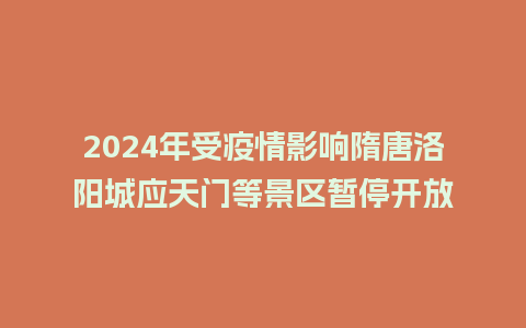 2024年受疫情影响隋唐洛阳城应天门等景区暂停开放