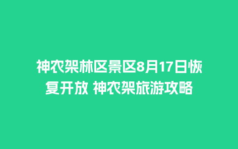 神农架林区景区8月17日恢复开放 神农架旅游攻略