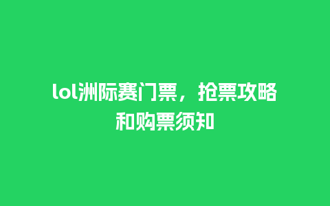 lol洲际赛门票，抢票攻略和购票须知