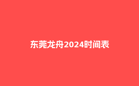 东莞龙舟2024时间表