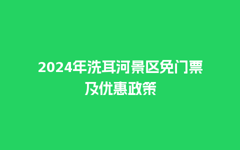 2024年洗耳河景区免门票及优惠政策