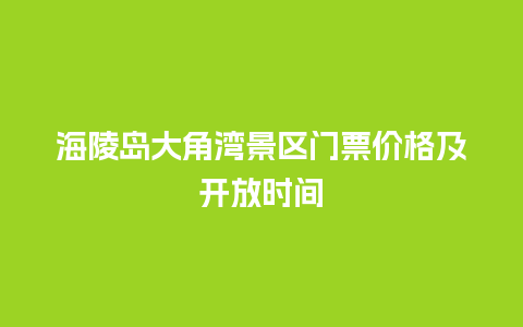 海陵岛大角湾景区门票价格及开放时间