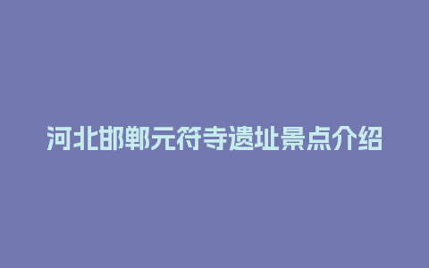 河北邯郸元符寺遗址景点介绍