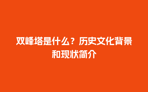 双峰塔是什么？历史文化背景和现状简介