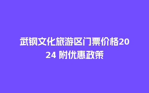 武钢文化旅游区门票价格2024 附优惠政策