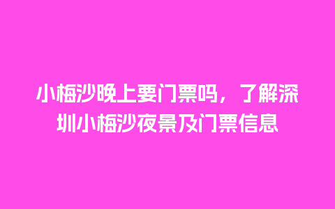 小梅沙晚上要门票吗，了解深圳小梅沙夜景及门票信息