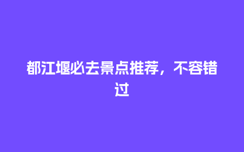 都江堰必去景点推荐，不容错过