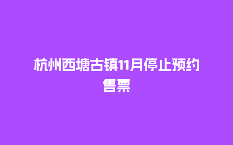 杭州西塘古镇11月停止预约售票