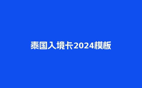 泰国入境卡2024模板