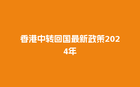 香港中转回国最新政策2024年