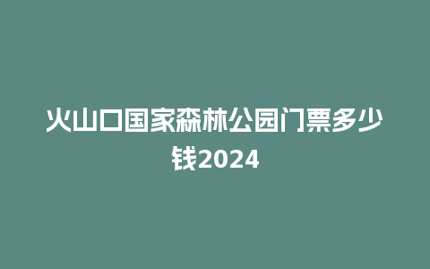 火山口国家森林公园门票多少钱2024