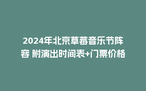 2024年北京草莓音乐节阵容 附演出时间表+门票价格