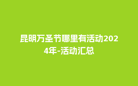 昆明万圣节哪里有活动2024年-活动汇总