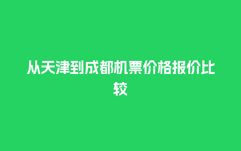 从天津到成都机票价格报价比较