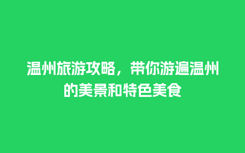 温州旅游攻略，带你游遍温州的美景和特色美食