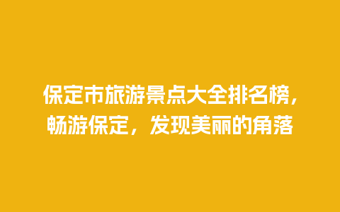 保定市旅游景点大全排名榜，畅游保定，发现美丽的角落