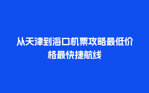 从天津到海口机票攻略最低价格最快捷航线