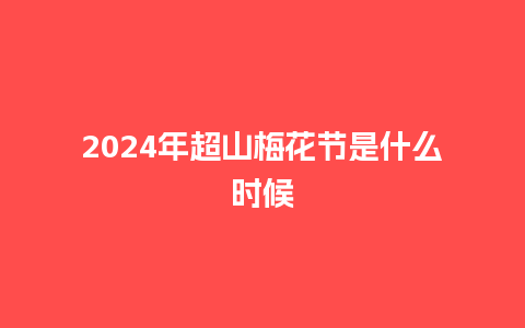 2024年超山梅花节是什么时候